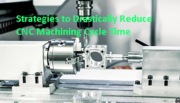 Chiến lược giảm đáng kể thời gian chu kỳ gia công CNC