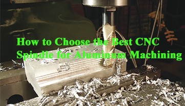 Cách chọn trục chính CNC tốt nhất để gia công nhôm