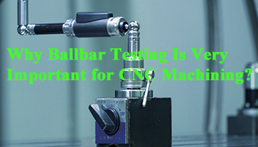Tại sao kiểm tra bằng thanh bi lại rất quan trọng đối với gia công CNC?